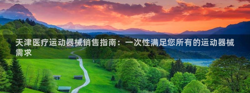 尊龙人生就是搏：天津医疗运动器械销售指南：一次性满足