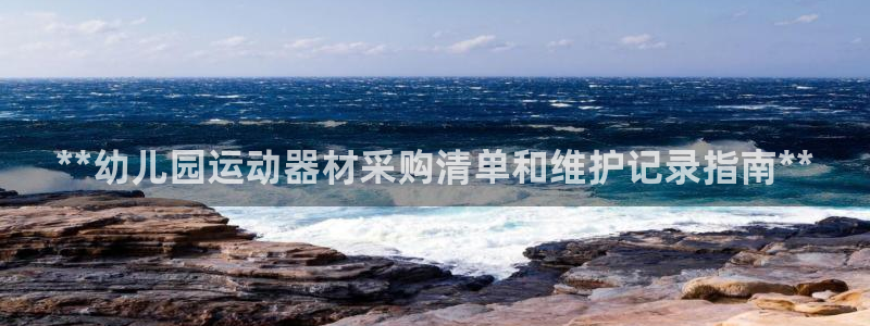 凯时k66登录：**幼儿园运动器材采购清单和维护记录