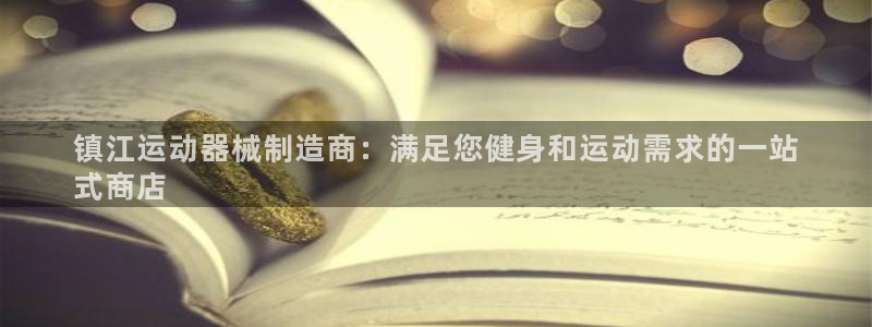 尊龙人生就是-首页：镇江运动器械制造商：满足您健身和