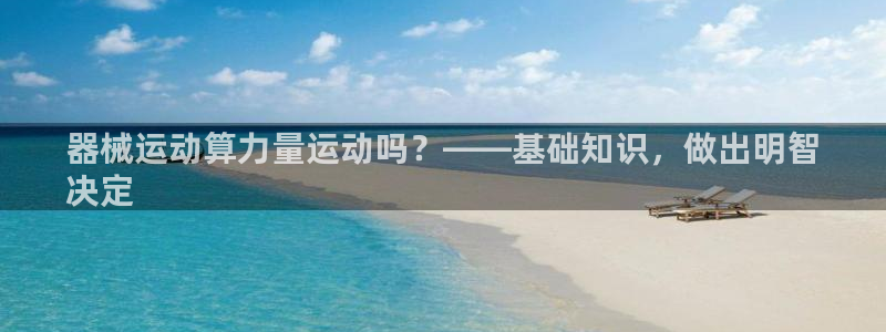 尊龙凯时人生就是搏官：器械运动算力量运动吗？——基础