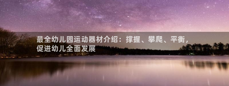 最新凯时官网网址：最全幼儿园运动器材介绍：撑握、攀爬