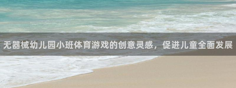 尊龙品牌怎么样：无器械幼儿园小班体育游戏的创意灵感，