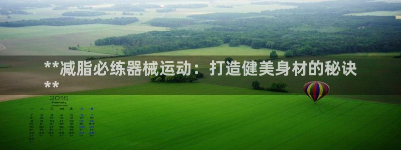 尊龙z6.con：**减脂必练器械运动：打造健美身材