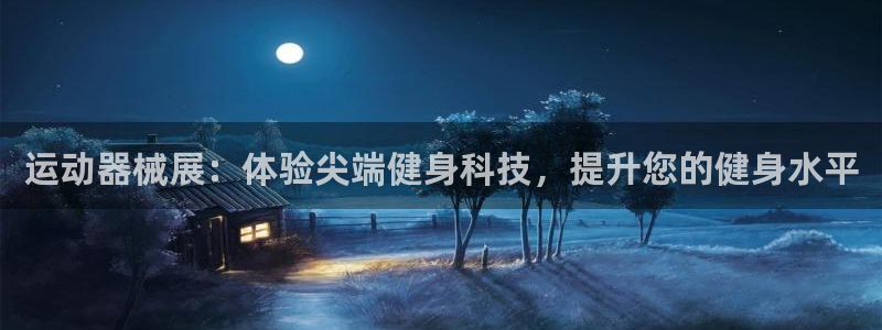尊龙人生就是博菲律宾台子：运动器械展：体验尖端健身科
